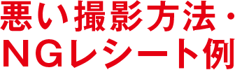 悪い撮影方法・NGレシート例